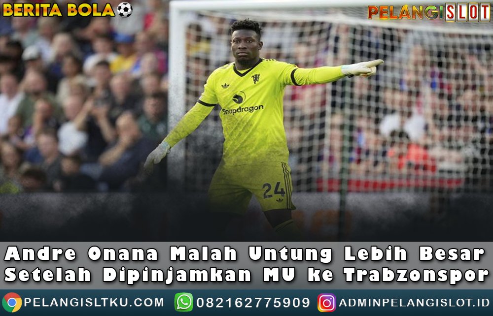 Andre Onana Malah Untung