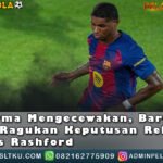 Performa Mengecewakan Barcelona Ragu