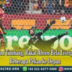 Alisson Tumbang, Bakal Absen Bela Liverpool Beberapa Pekan ke Depan